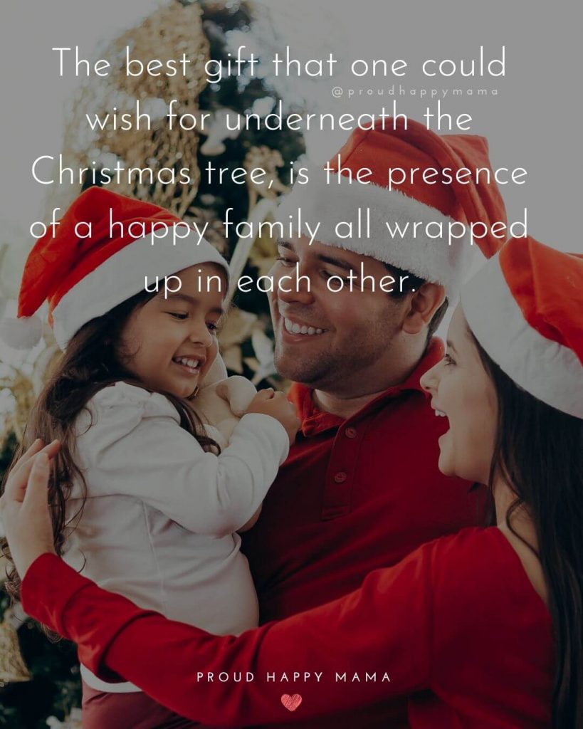 Christmas Wishes Quotes | The best gift that one could wish for underneath the Christmas tree, is the presence of a happy family all wrapped up in each other.