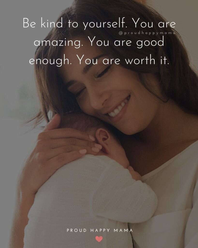 Encouraging Mom Quotes - Be kind to yourself. You are amazing. You are good enough. You are worth it.