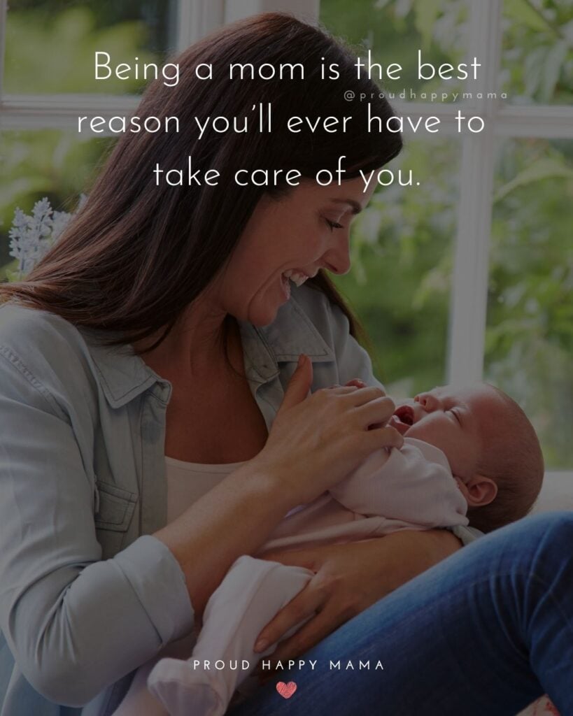 Encouraging Mom Quotes - Being a mom is the best reason youll ever have to take care of you.