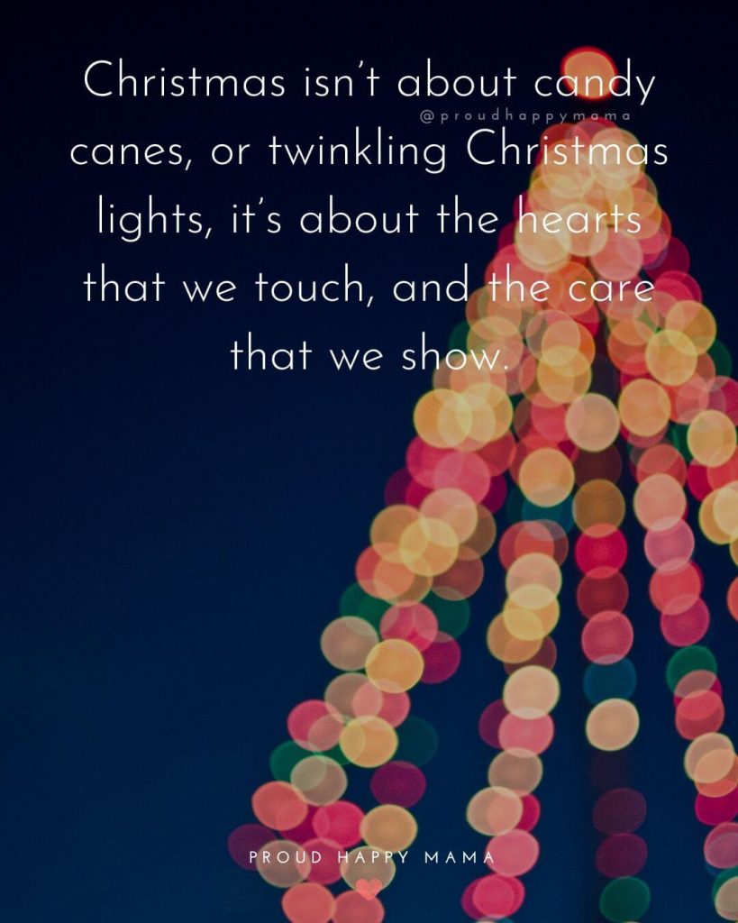 Xmas Message | Christmas isn’t about candy canes, or twinkling Christmas lights, it’s about the hearts that we touch, and the care that we show.