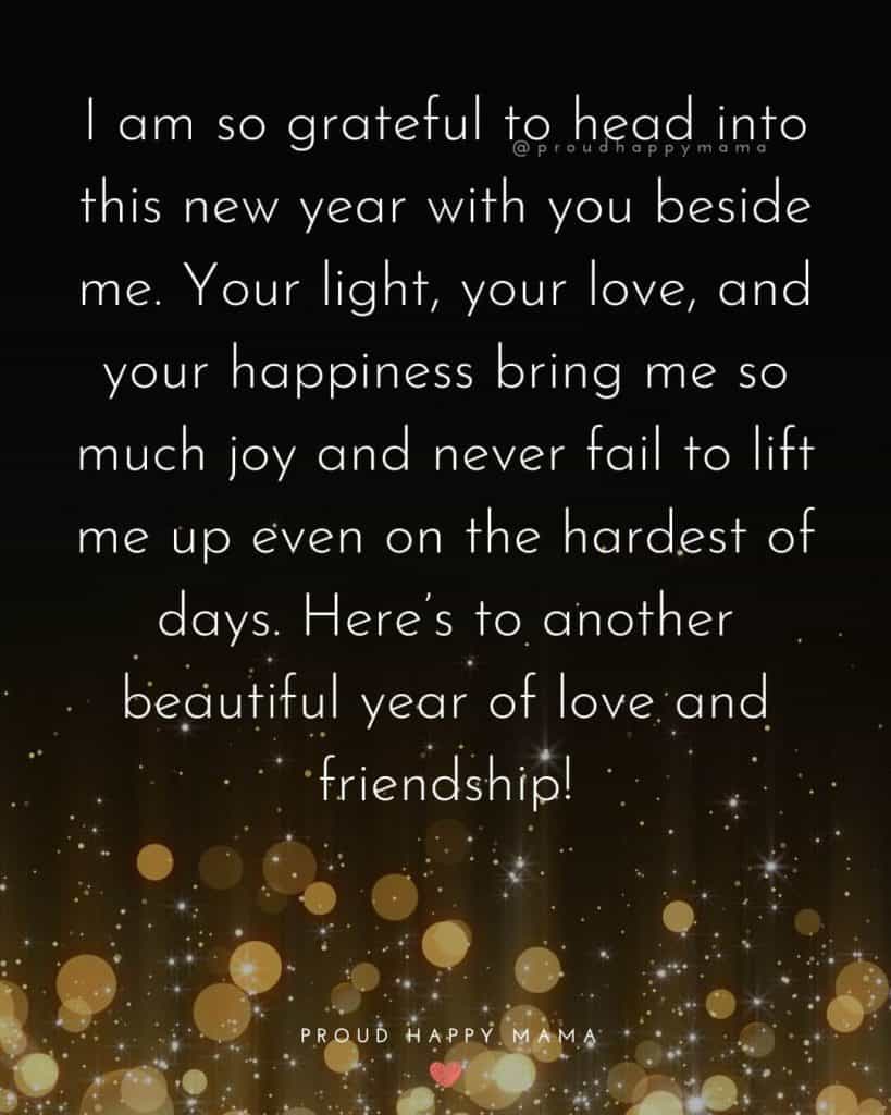 A Happy New Year Wishes | I am so grateful to head into this new year with you beside me. Your light, your love, and your happiness bring me so much joy and never fail to lift me up even on the hardest of days. Here’s to another beautiful year of love and friendship!