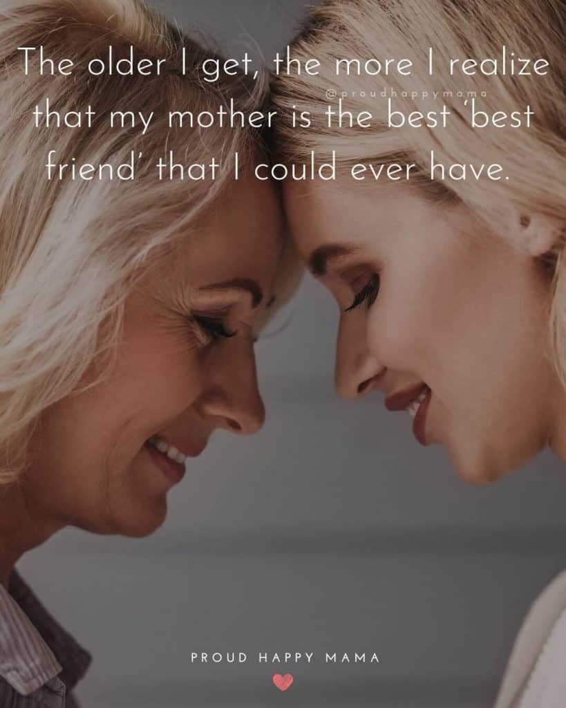 A Mothers Day Quotes | The older I get, the more I realize that my mother is the best ‘best friend’ that I could ever have.