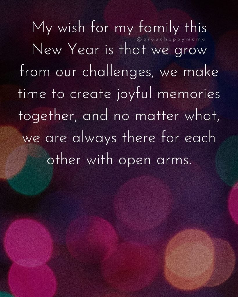 Happy New Year Family | My wish for my family this New Year is that we grow from our challenges, we make time to create joyful memories together, and no matter what, we are always there for each other with open arms.