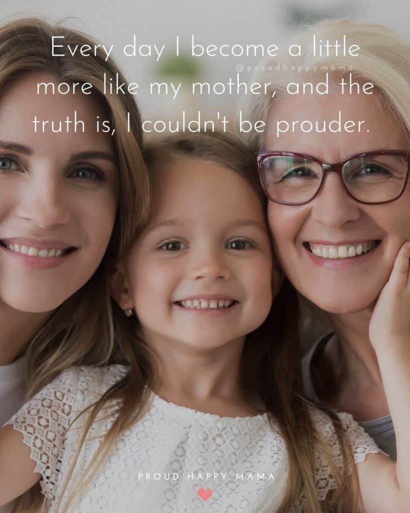 Mothers Quotes | Every day I become a little more like my mother, and the truth is, I couldn't be prouder.