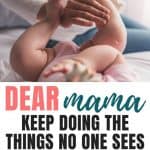 Encouragement For New Moms | Dear Mama, Keep Doing The Things No One Sees