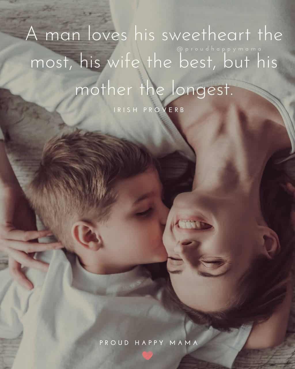 A Mothers Day Message | A man loves his sweetheart the most, his wife the best, but his mother the longest. -Irish Proverb