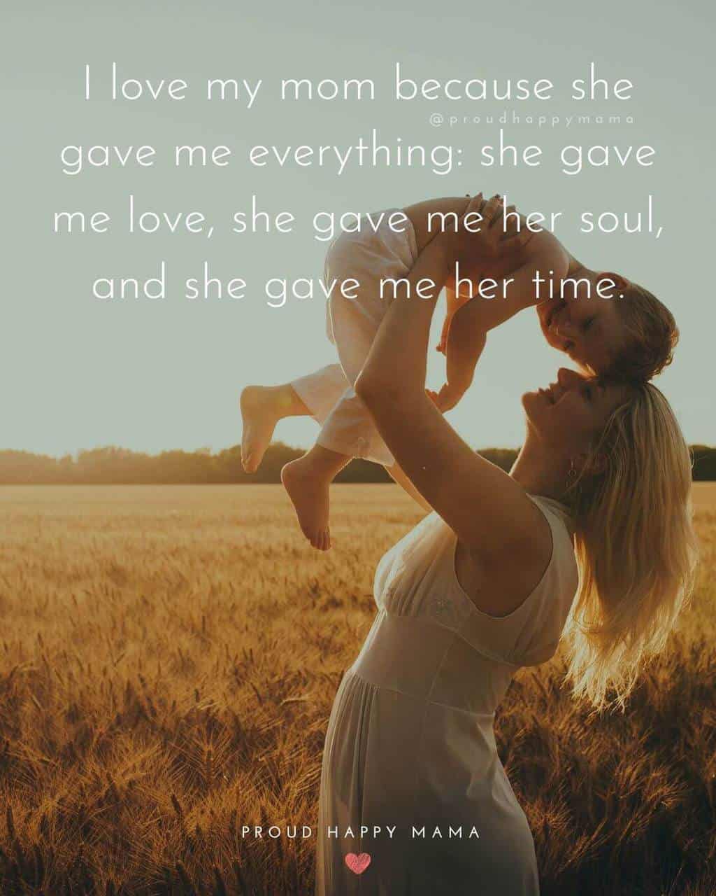 Happy Mothers Day Quote | I love my mom because she gave me everything: she gave me love, she gave me her soul, and she gave me her time.