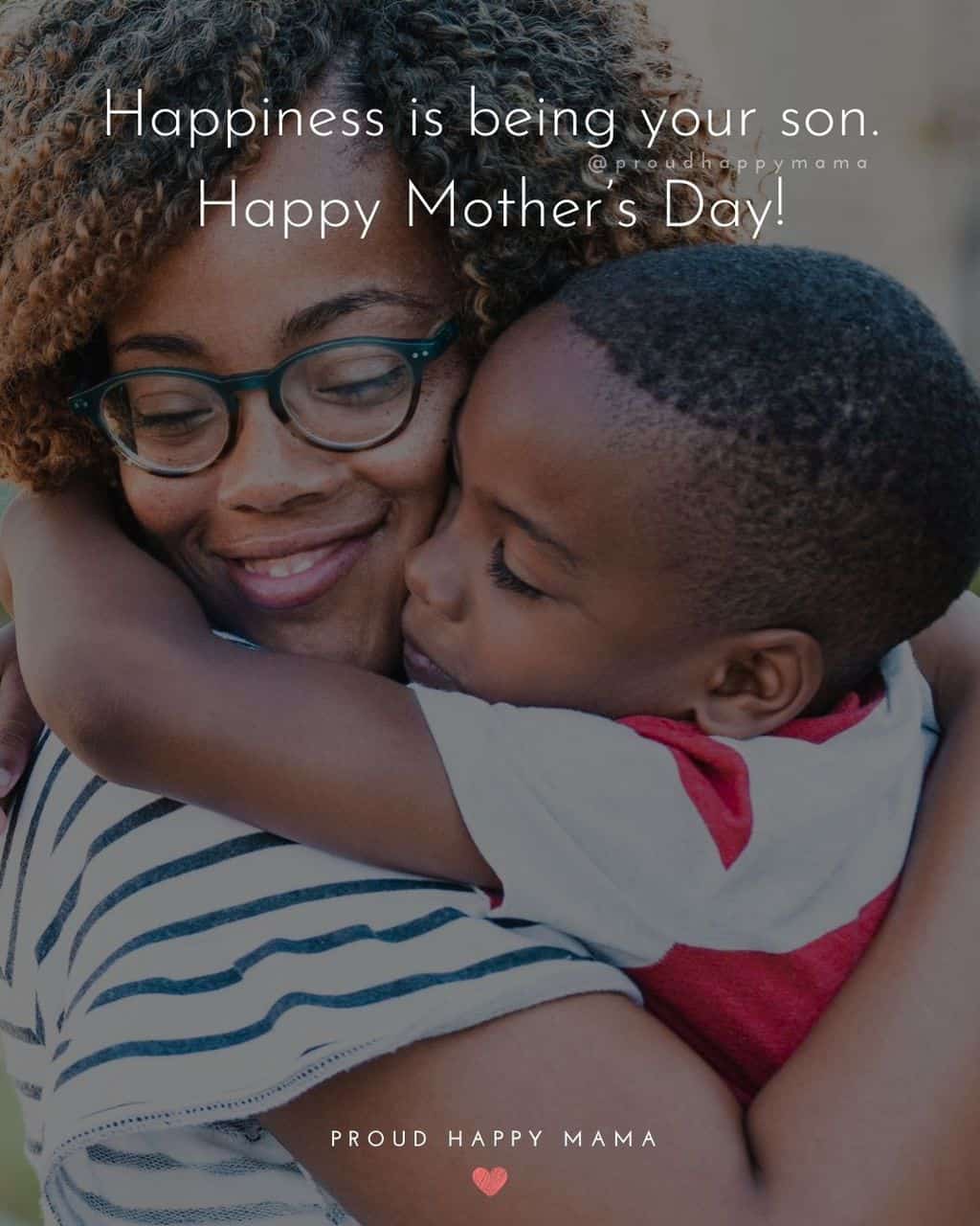 Happy Mothers Day Quotes From Son - Happiness is being your son. Happy Mother’s Day!’