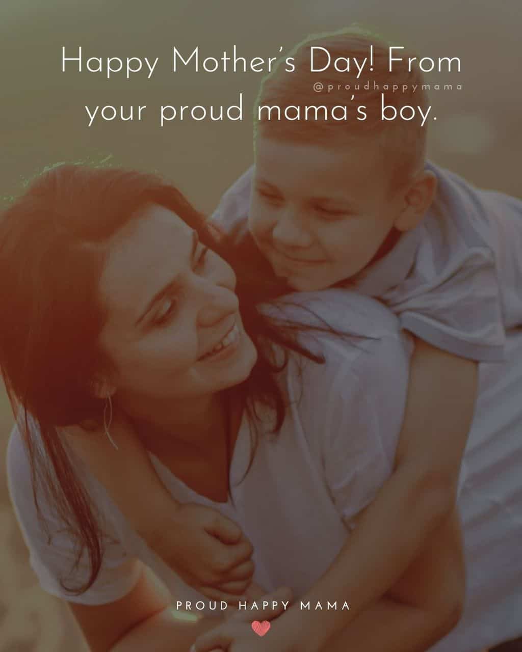 Happy Mothers Day Quotes From Son - Happy Mother’s Day! From your proud mama’s boy.’