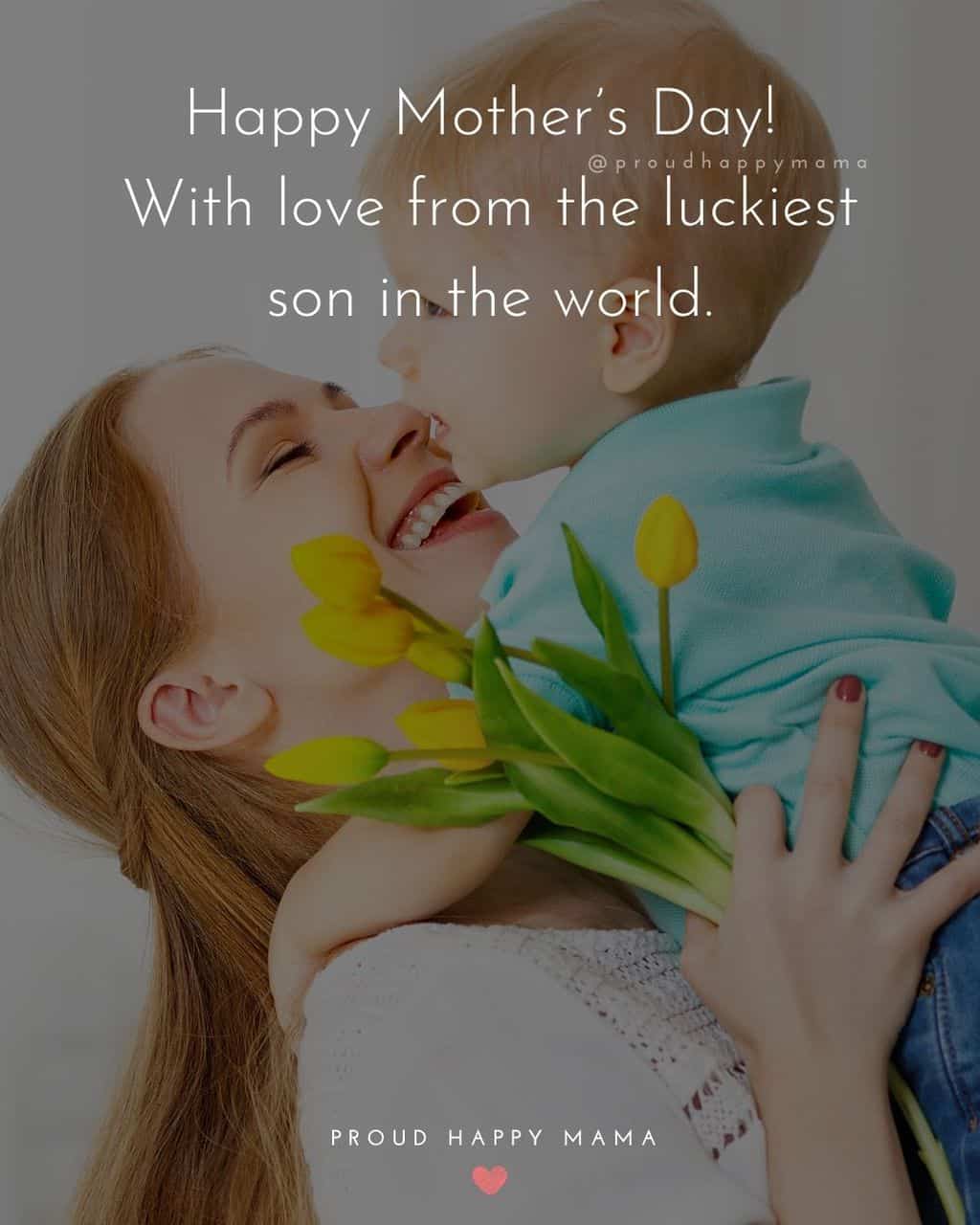 Happy Mothers Day Quotes From Son - Happy Mother’s Day! With love from the luckiest son in the world.’