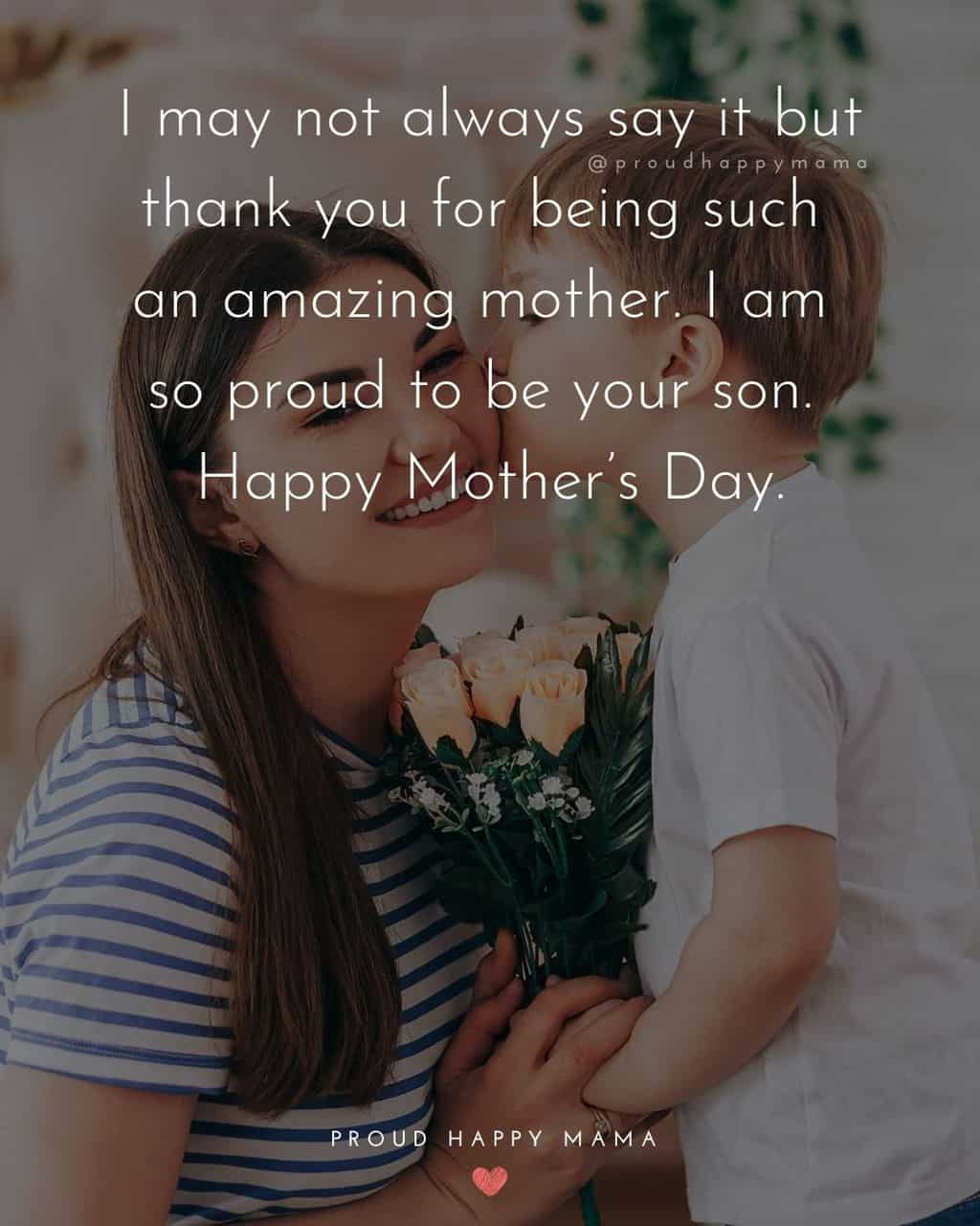 Happy Mothers Day Quotes From Son - I may not always say it but thank you for being such an amazing mother. I am so proud