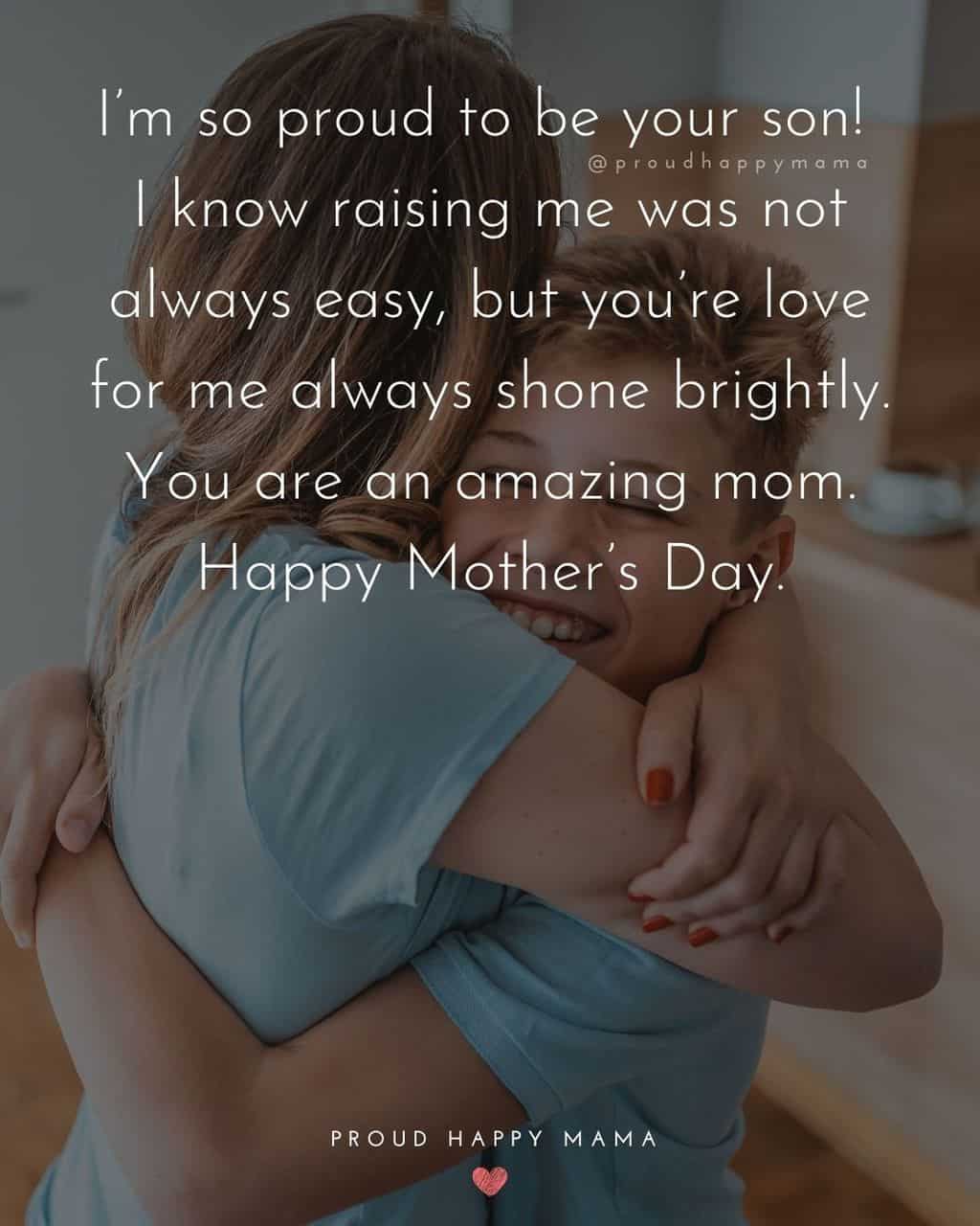 Happy Mothers Day Quotes From Son - I’m so proud to be your son! I know raising me was not always easy, but you’re love for