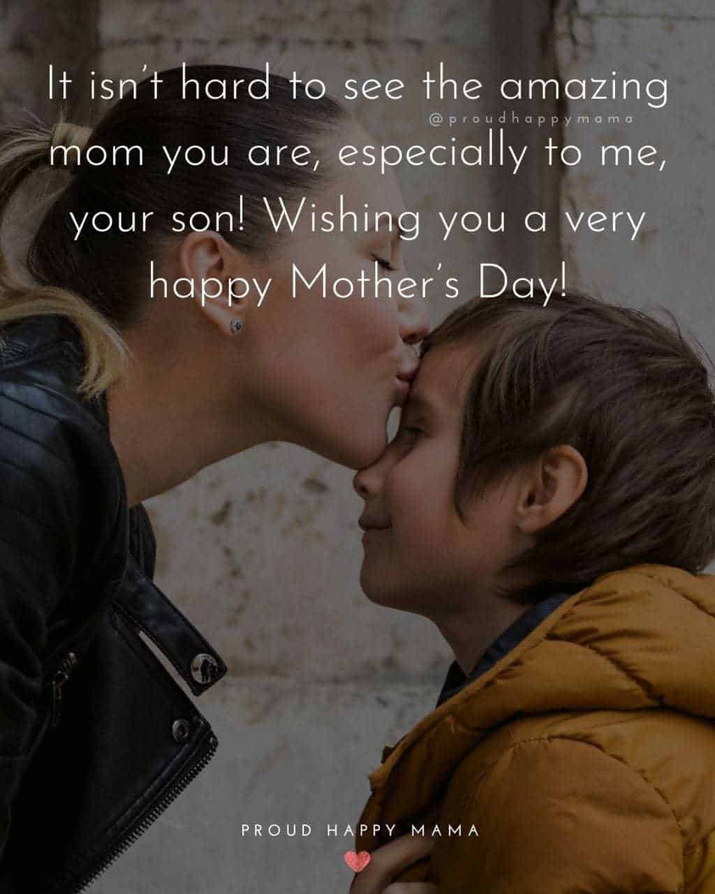 Happy Mothers Day Quotes From Son - It isn’t hard to see the amazing mom you are, especially to me, your son! Wishing you a