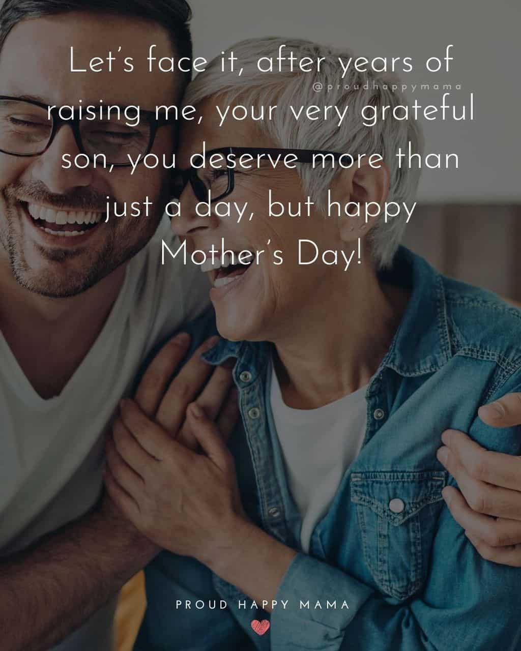 Happy Mothers Day Quotes From Son - Let’s face it, after years of raising me, your very grateful son, you deserve more than just