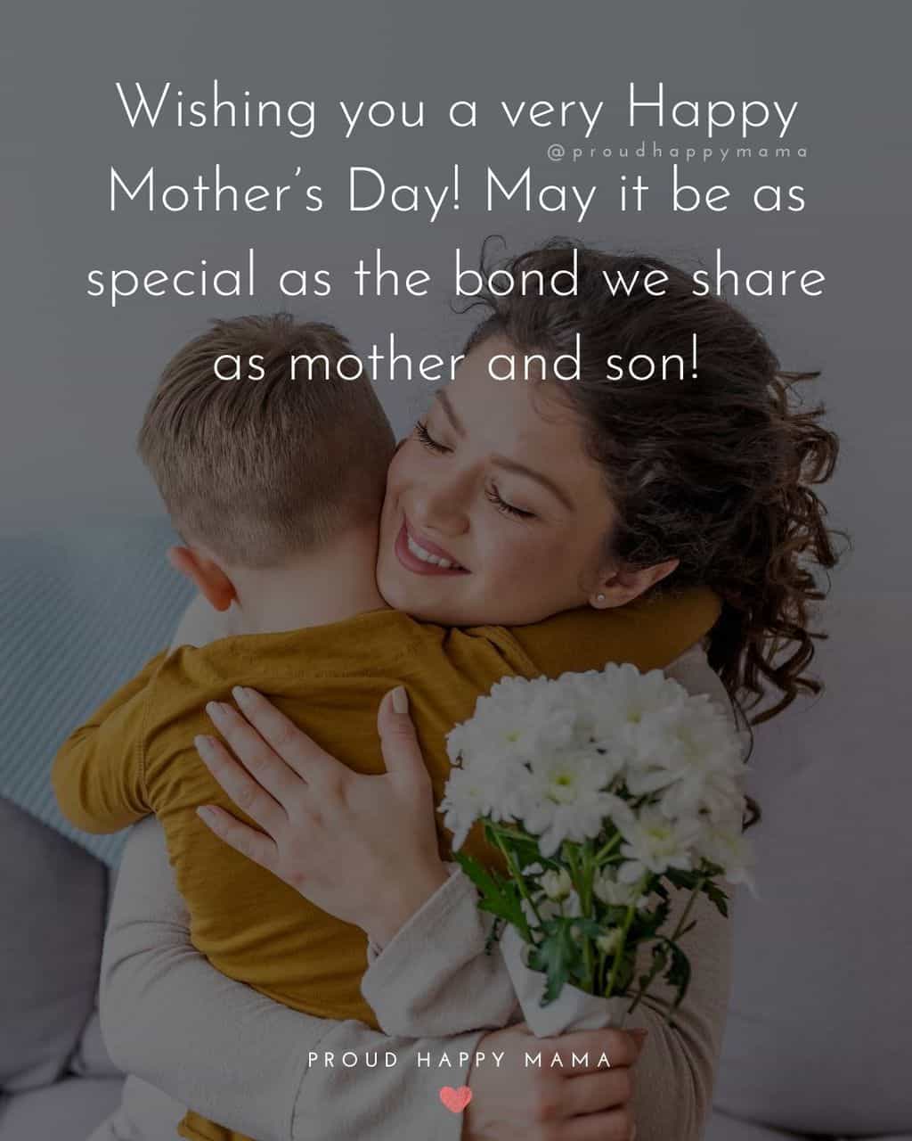 Happy Mothers Day Quotes From Son - Wishing you a very Happy Mother’s Day! May it be as special as the bond we share 