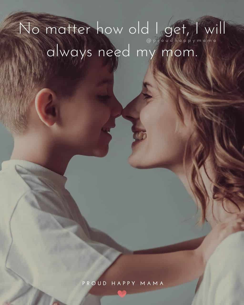 Happy Mothers Day Quotes | No matter how old I get, I will always need my mom.