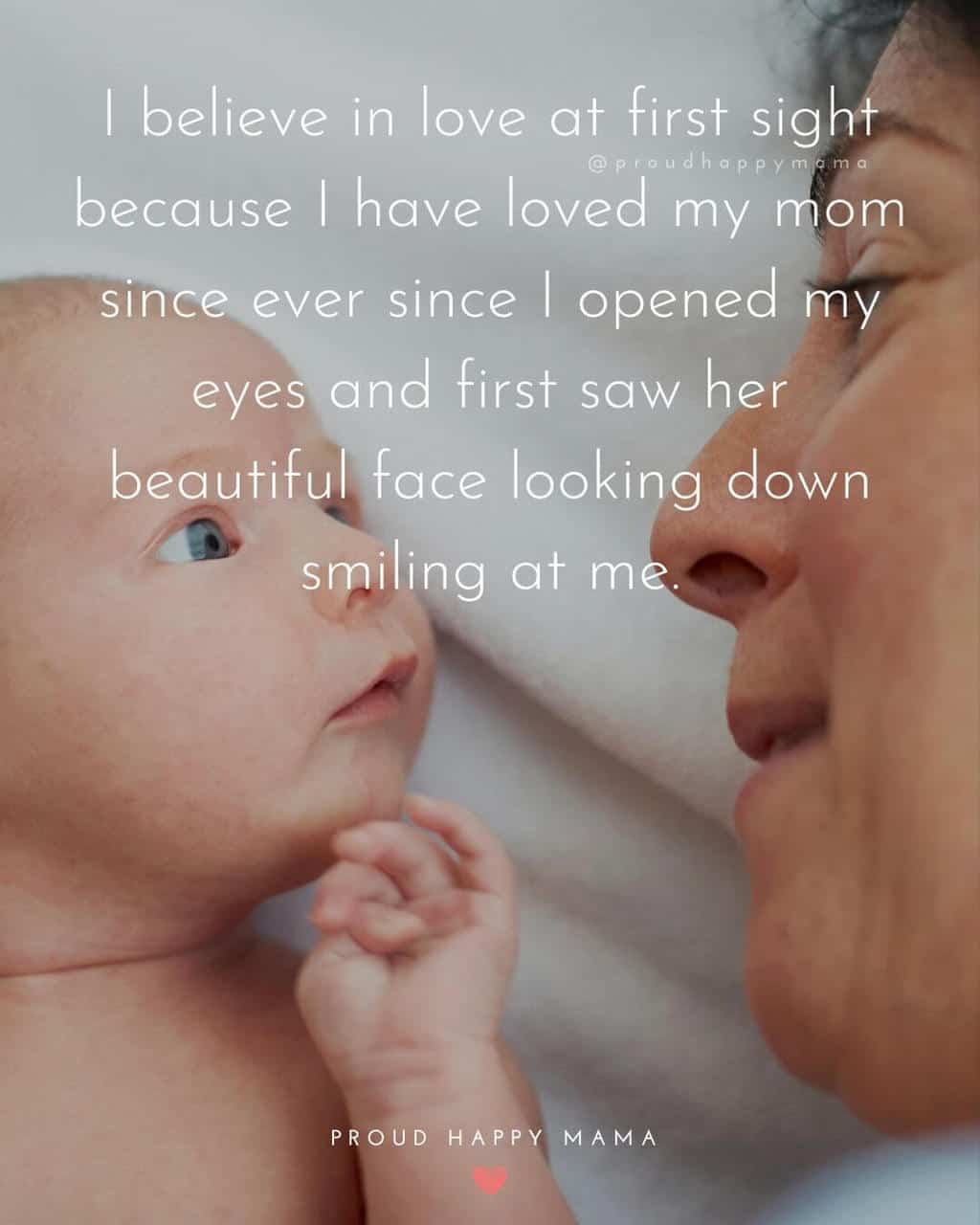 Mother And Son Bonding Quotes | I believe in love at first sight because I have loved my mom since ever since I opened my eyes and first saw her beautiful face looking down smiling at me.