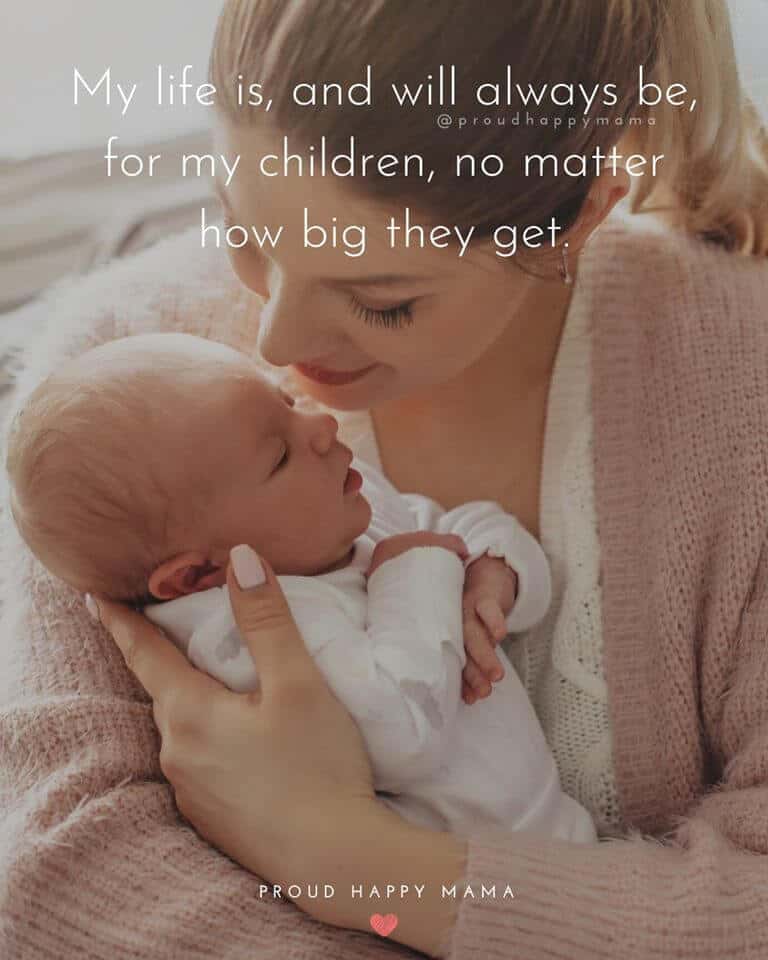 Baby Birth Quotes | My life is and will always be, for my children, no matter how big they get.