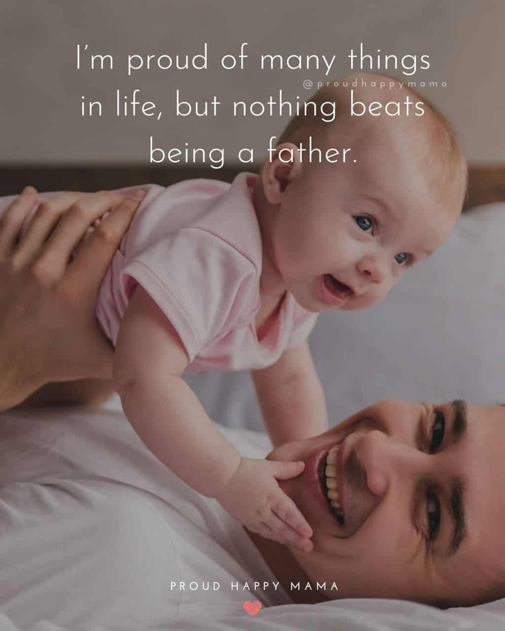 Best Dad Quotes | I’m proud of many things in life, but nothing beats being a father.