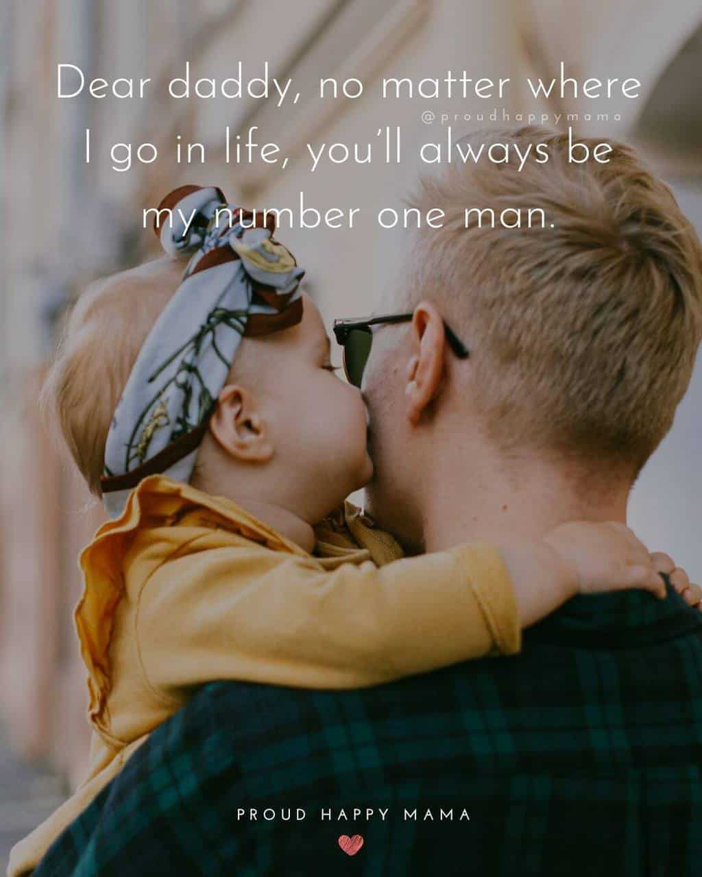 Daddy Daughter Quotes | Dear daddy, no matter where I go in life, you’ll always be my number one man.