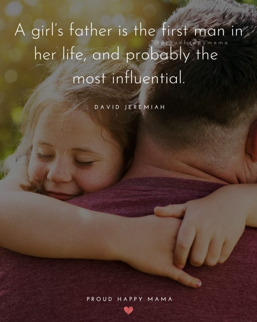 Father Daughter Quotes - A girls father is the first man in her life, and probably the most influential. – David Jeremiah