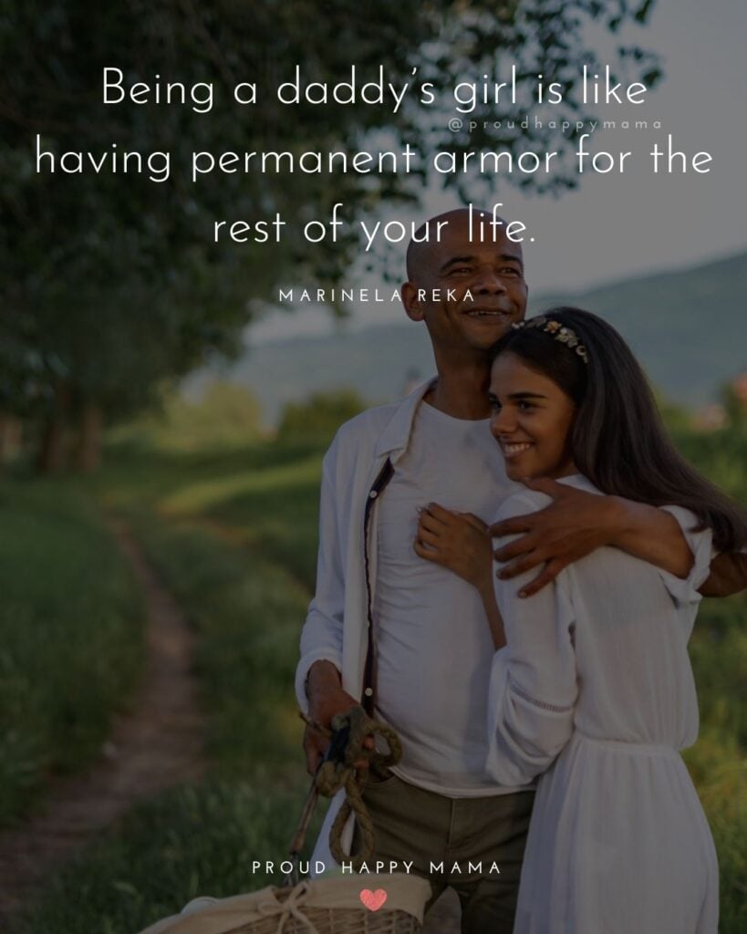 Father Daughter Quotes - Being a daddys girl is like having permanent armor for the rest of your life. – Marinela Reka
