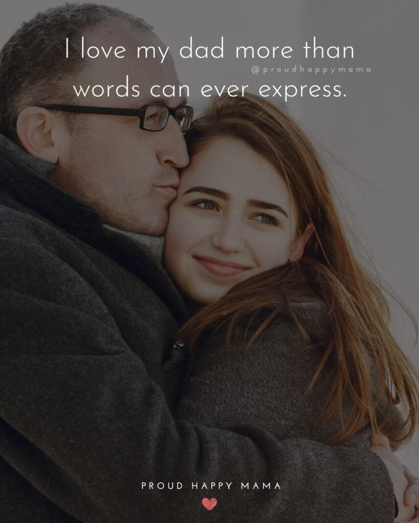 Father Daughter Quotes - I love my dad more than words can ever express.