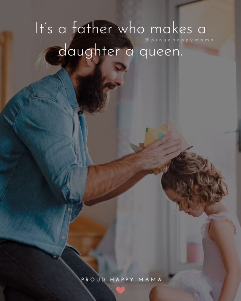 Father Daughter Quotes - Its a father who makes a daughter a queen.