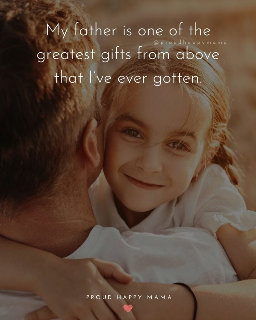 Father Daughter Quotes - My father is one of the greatest gifts from above that I’ve ever gotten.