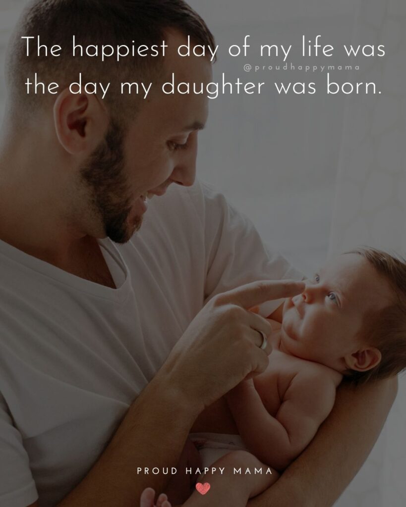 Father Daughter Quotes - The happiest day of my life was the day my daughter was born.