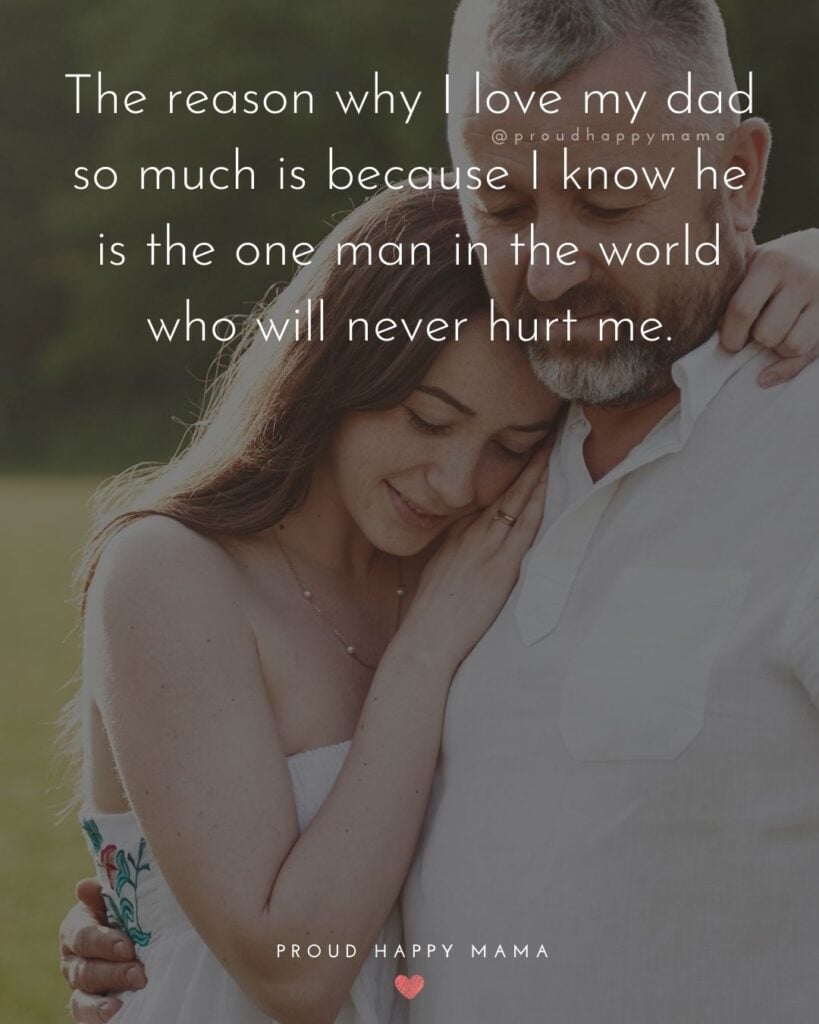 Father Daughter Quotes - The reason why I love my dad so much is because I know he is the one man in the world who will never hurt me.