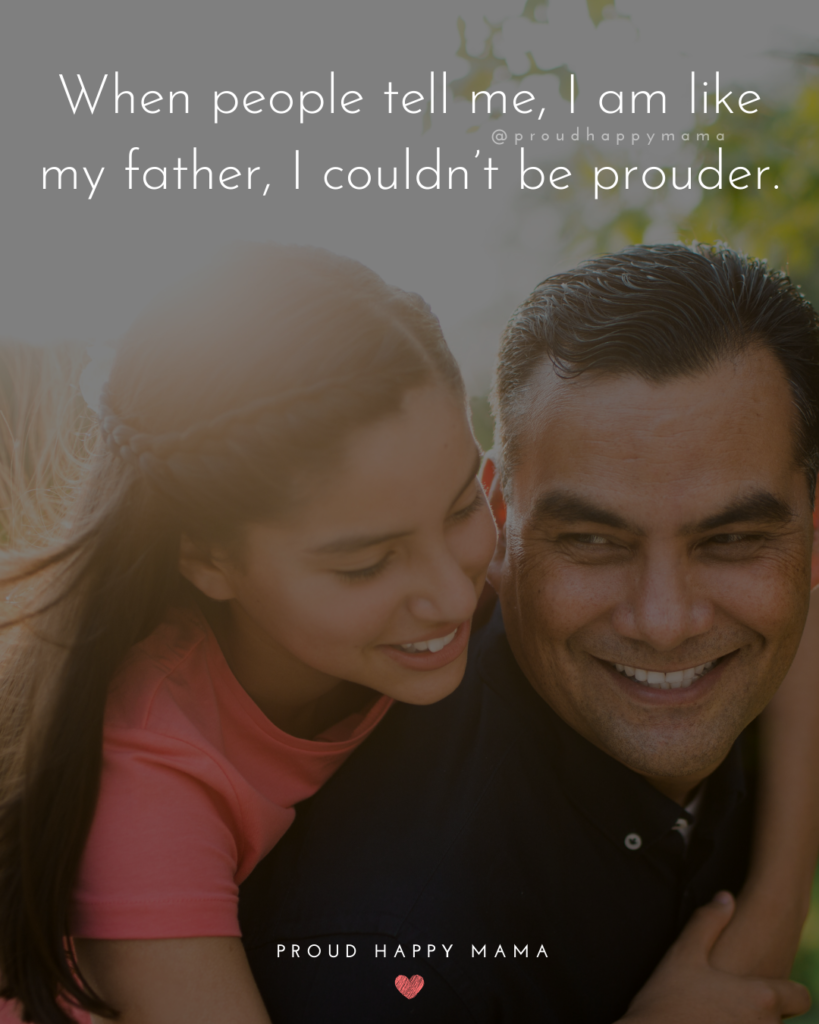 Father Daughter Quotes - When people tell me, I am like my father, I couldnt be prouder.