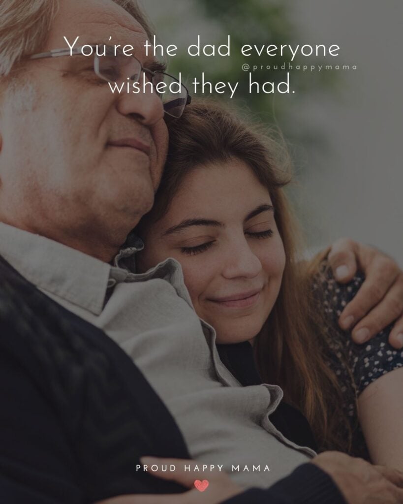 Father Daughter Quotes - Youre the dad everyone wished they had.