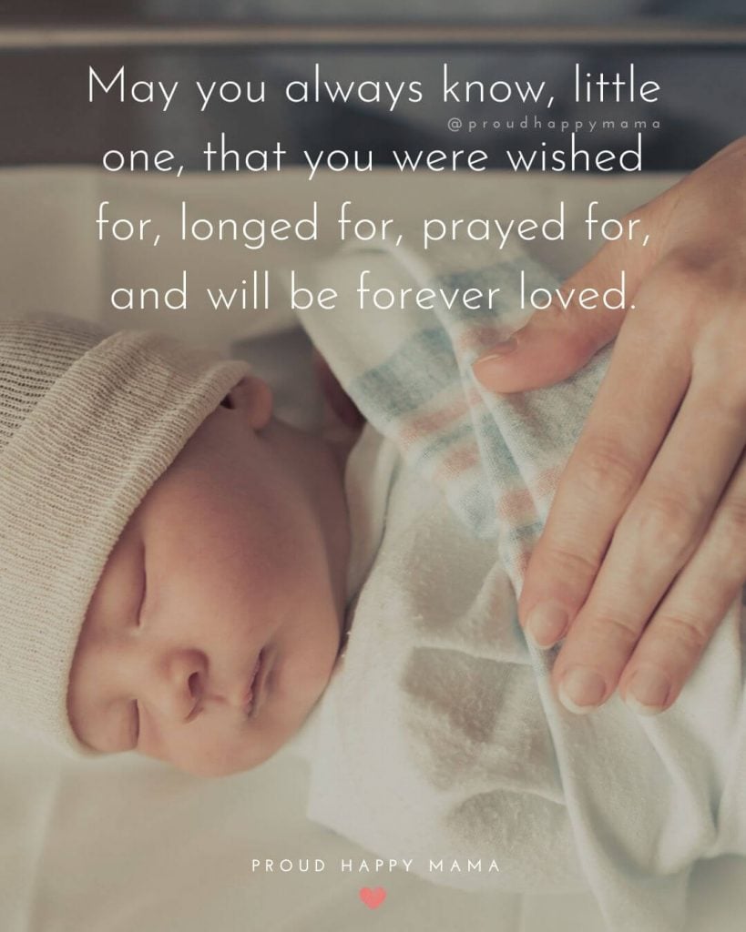 New Baby Quotes | May you always know, little one, that you were wished for, longed for, prayed for, and will be forever loved.