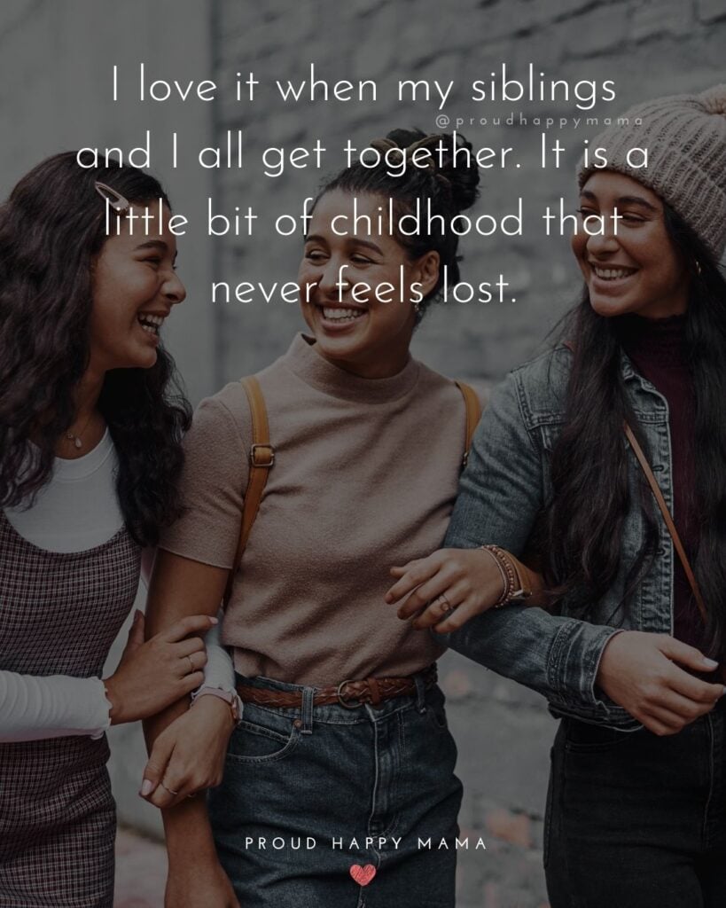 Sibling Quotes - I love it when my siblings and I all get together. It is a little bit of childhood that never feels lost.’