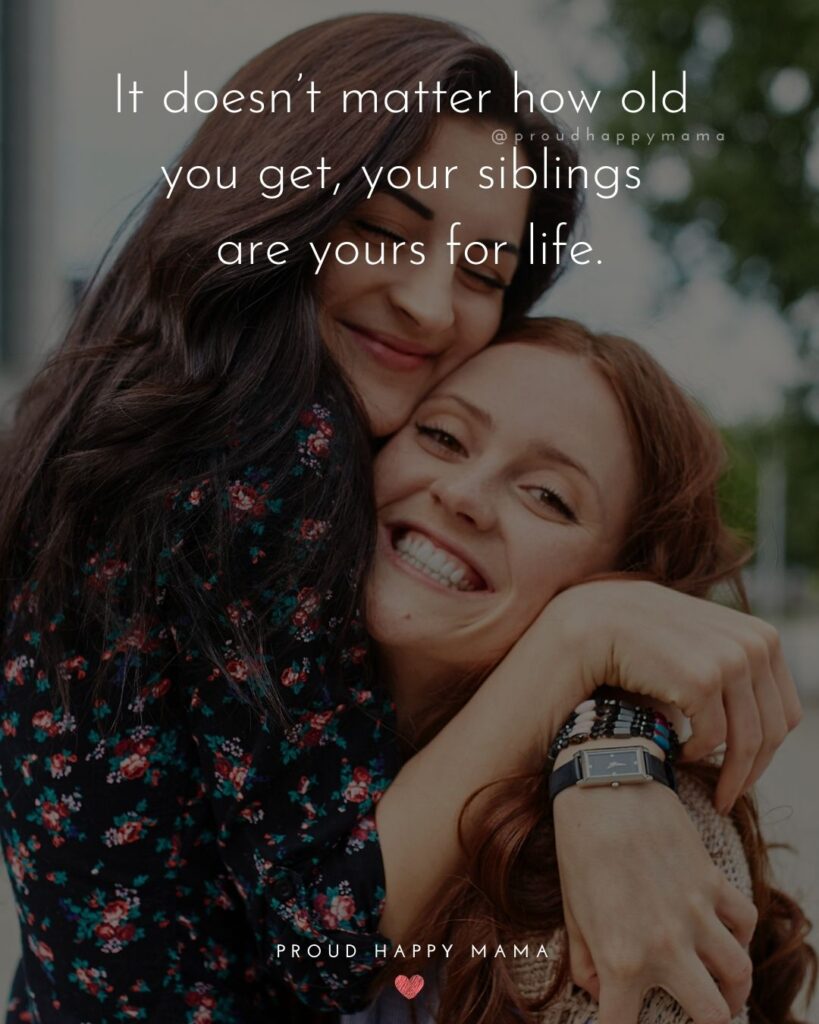 Sibling Quotes - It doesn’t matter how old you get, your siblings are yours for life.’