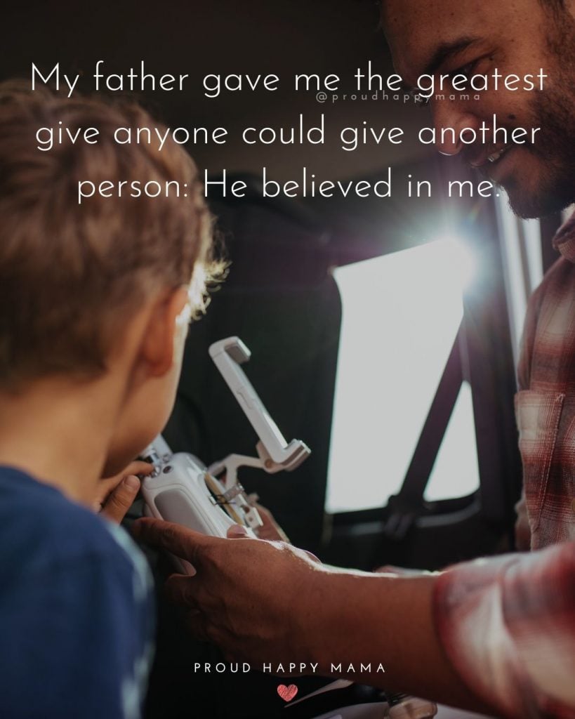 Best Father And Son Quotes | My father gave me the greatest give anyone could give another person: He believed in me.
