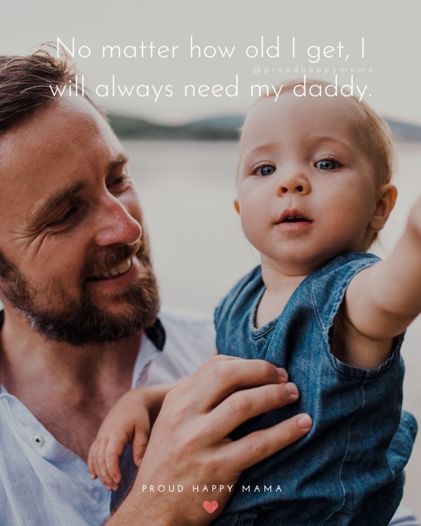Happy Fathers Day Sayings | No matter how old I get, I will always need my daddy.