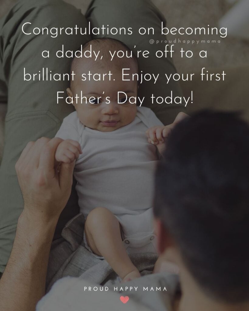Happy First Fathers Day Quotes - Congratulations on becoming a daddy, you’re off to a brilliant start. Enjoy your first Father’s Day
