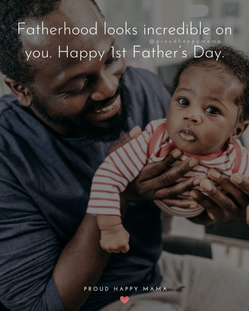 Happy First Fathers Day Quotes - Fatherhood looks incredible on you. Happy 1st Father’s Day.’