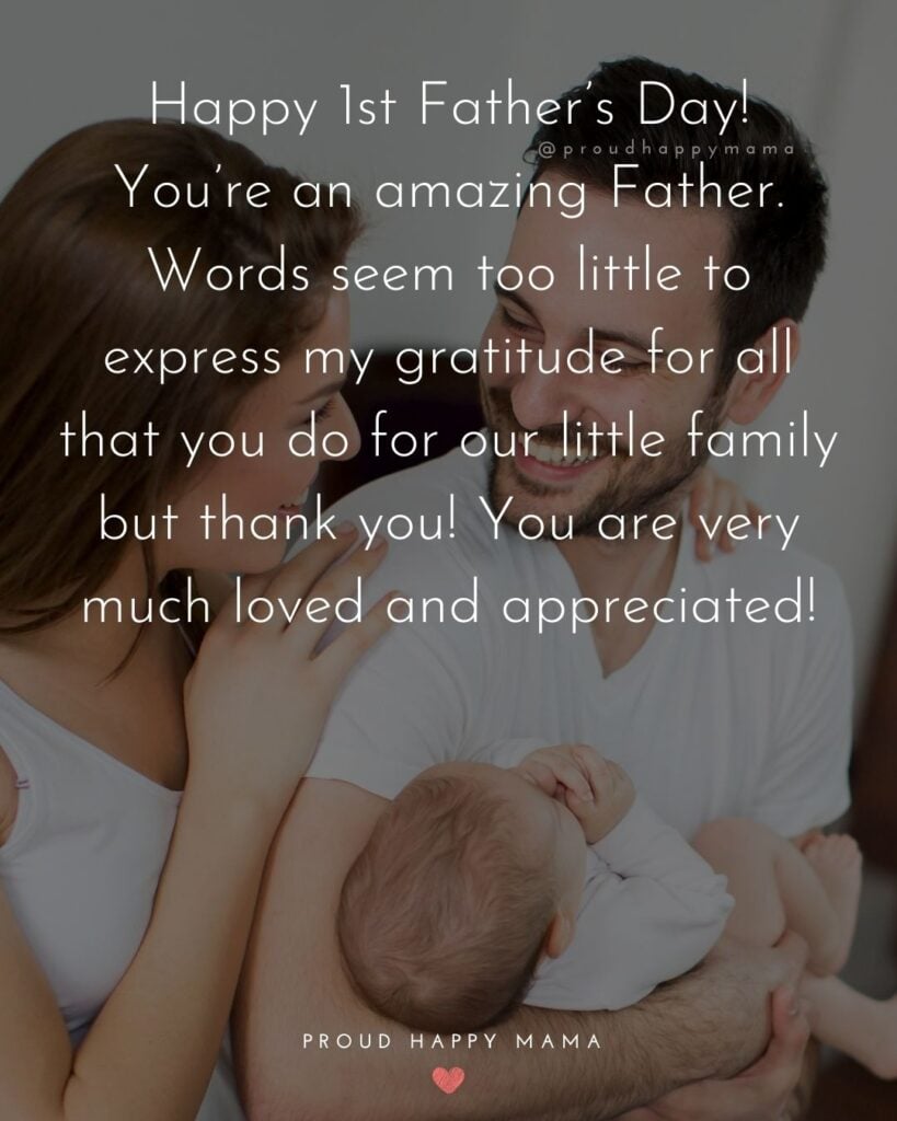Happy First Fathers Day Quotes - Happy 1st Mother’s Day! You’re an amazing Father. Words seem too little to express my gratitude