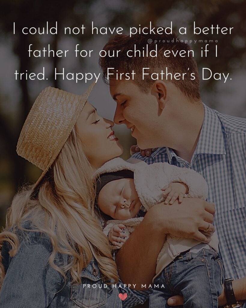 Happy First Fathers Day Quotes - I could not have picked a better father for our child even if I tried. Happy First Father’s