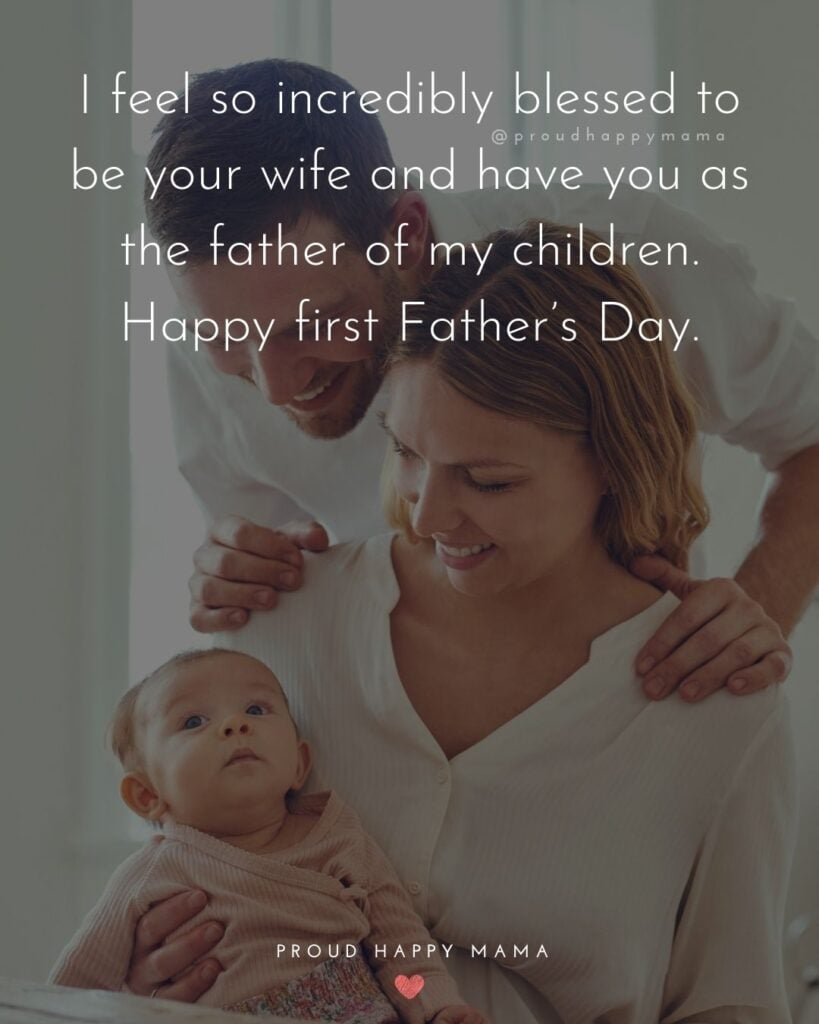 Happy First Fathers Day Quotes - I feel so incredibly blessed to be your wife and have you as the father of my children. Happy
