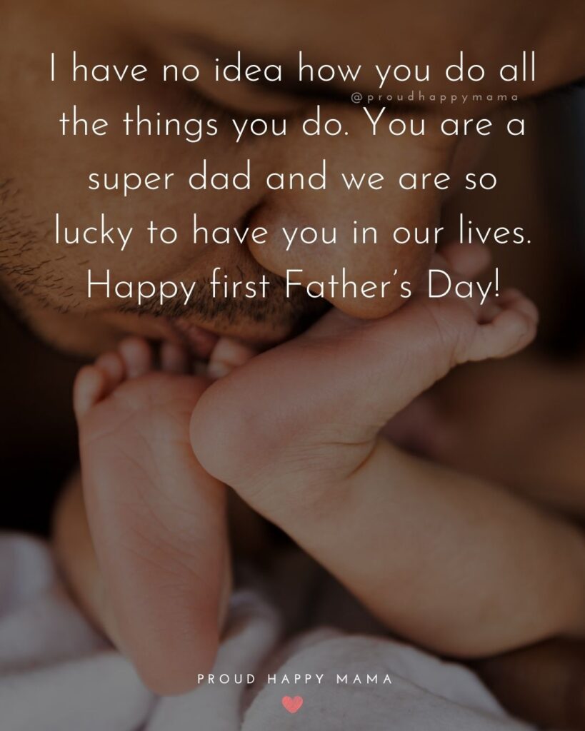 Happy First Fathers Day Quotes - I have no idea how you do all the things you do. You are a super dad and we are so lucky to