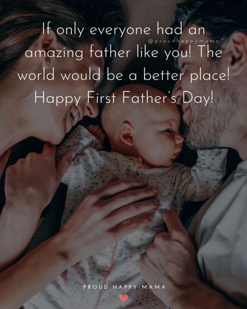 Happy First Fathers Day Quotes - If only everyone had an amazing father like you! The world would be a better place!