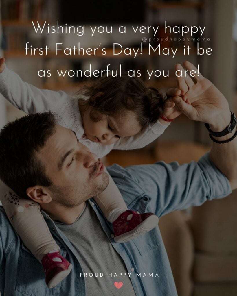 Happy First Fathers Day Quotes - Wishing you a very happy first Father’s Day! May it be as wonderful as you are!’