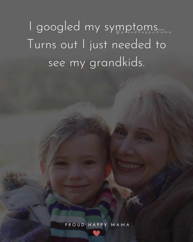 Funny Grandma Quotes | I googled my symptoms…Come to find out I just need to see my grandkids.