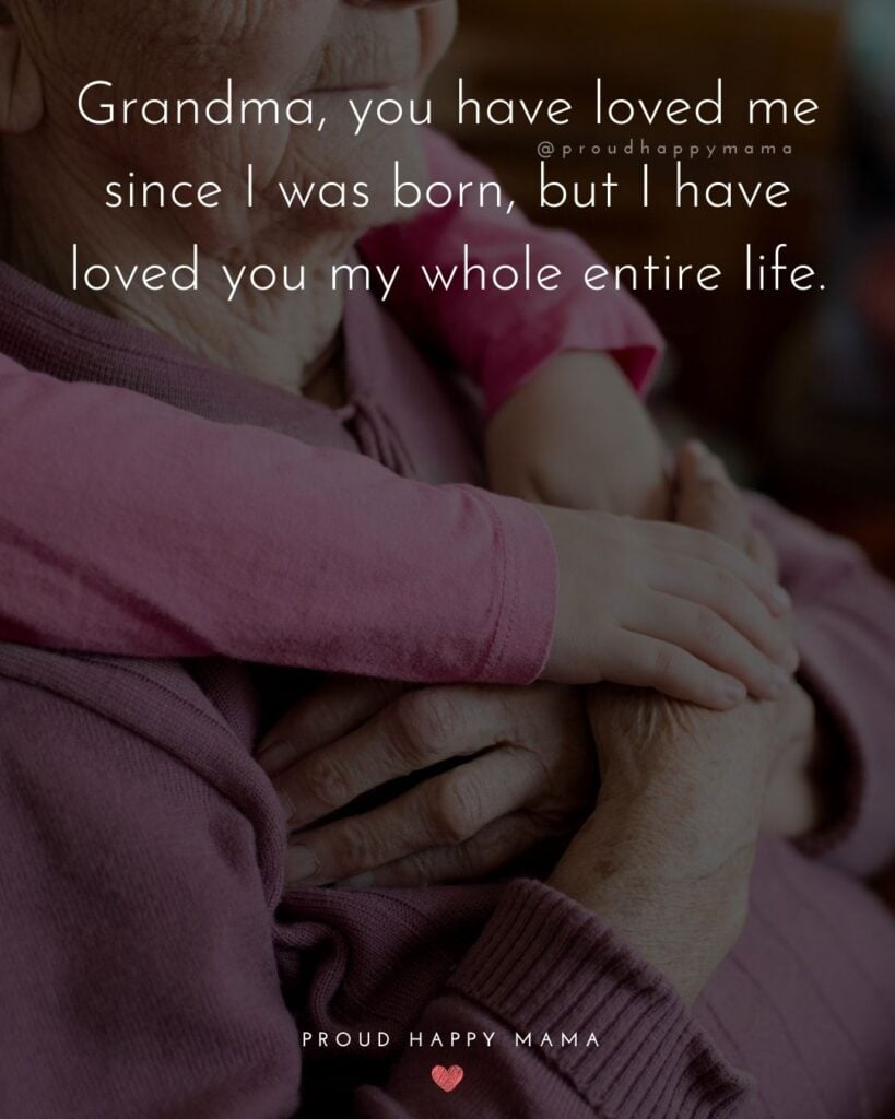 Grandma Quotes From Granddaughter | Grandma, I you have loved me since I was born, but I have loved you my whole entire life.