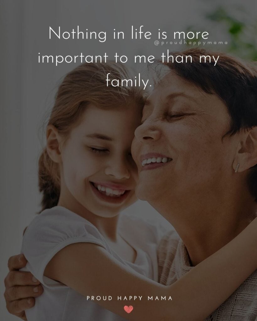 Grandmother And Granddaughter Quotes | Nothing in life is more important to me than my family.