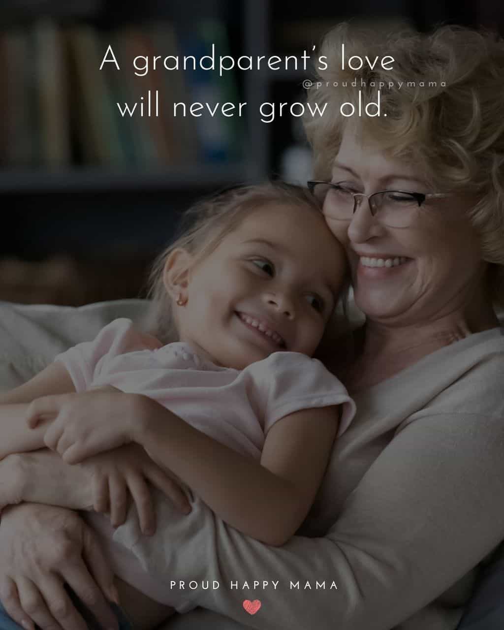 Grandparent Quotes – A grandparent’s love will never grow old.’